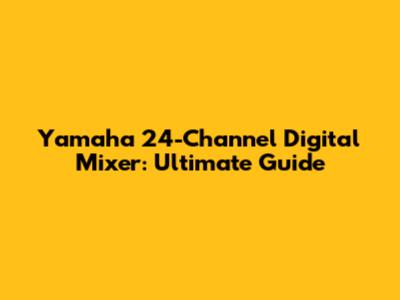 Yamaha 24-Channel Digital Mixer: Ultimate Guide
