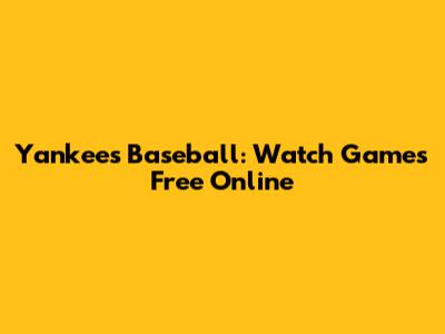 Yankees Baseball: Watch Games Free Online