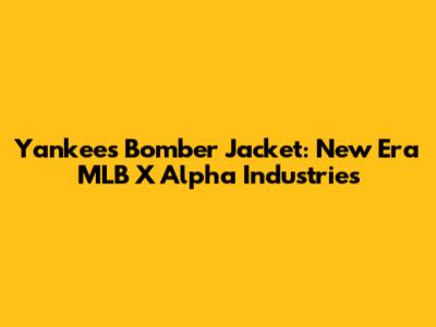 Yankees Bomber Jacket: New Era MLB X Alpha Industries