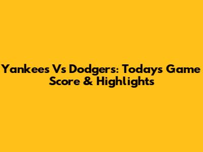 Yankees Vs Dodgers: Today's Game Score & Highlights
