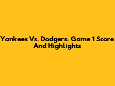 Yankees Vs. Dodgers: Game 1 Score And Highlights