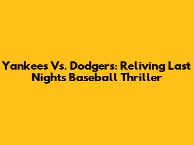 Yankees Vs. Dodgers: Reliving Last Night's Baseball Thriller