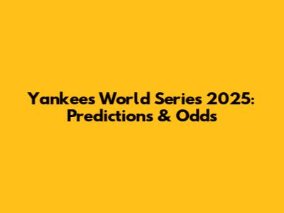 Yankees World Series 2025: Predictions & Odds