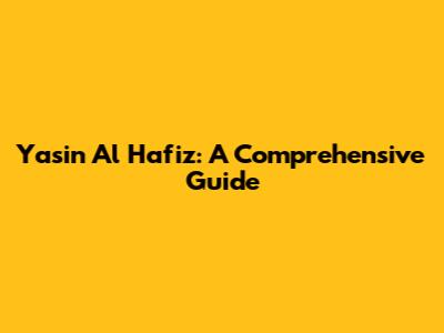 Yasin Al Hafiz: A Comprehensive Guide