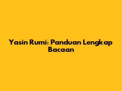 Yasin Rumi: Panduan Lengkap Bacaan