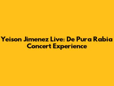 Yeison Jimenez Live: De Pura Rabia Concert Experience