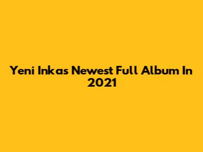 Yeni Inka's Newest Full Album In 2021