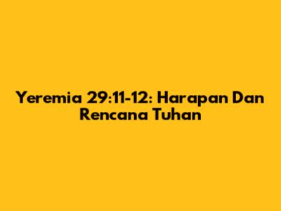 Yeremia 29:11-12: Harapan Dan Rencana Tuhan