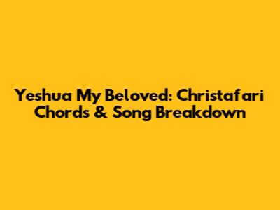 Yeshua My Beloved: Christafari Chords & Song Breakdown
