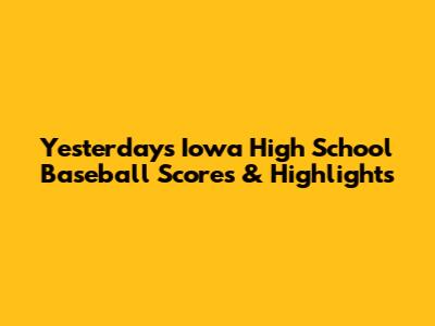 Yesterday's Iowa High School Baseball Scores & Highlights