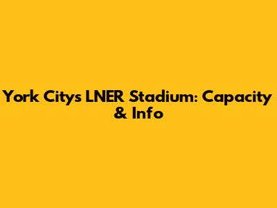 York City's LNER Stadium: Capacity & Info