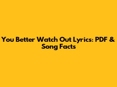 You Better Watch Out Lyrics: PDF & Song Facts