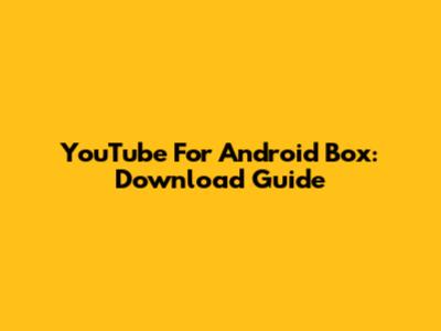 YouTube For Android Box: Download Guide