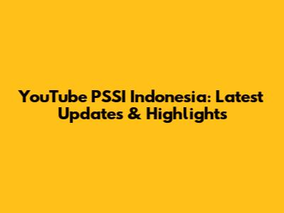 YouTube PSSI Indonesia: Latest Updates & Highlights