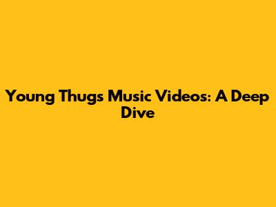 Young Thug's Music Videos: A Deep Dive