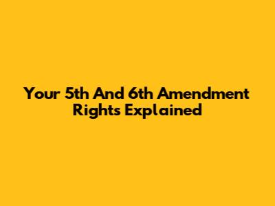 Your 5th And 6th Amendment Rights Explained