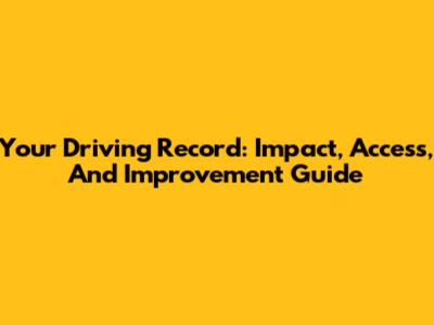 Your Driving Record: Impact, Access, And Improvement Guide