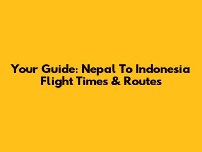 Your Guide: Nepal To Indonesia Flight Times & Routes