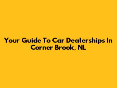 Your Guide To Car Dealerships In Corner Brook, NL