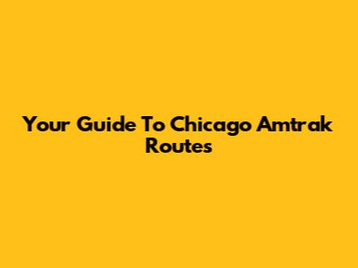 Your Guide To Chicago Amtrak Routes