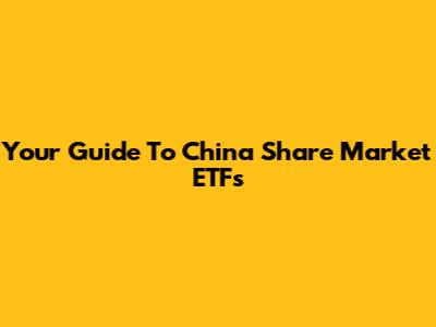 Your Guide To China Share Market ETFs