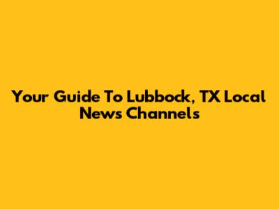 Your Guide To Lubbock, TX Local News Channels