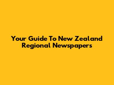 Your Guide To New Zealand Regional Newspapers