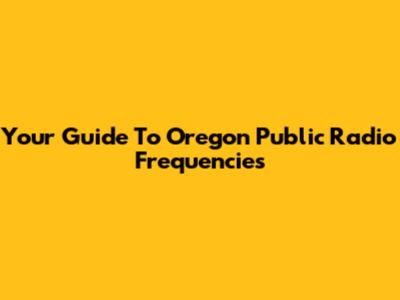 Your Guide To Oregon Public Radio Frequencies