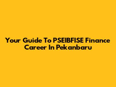 Your Guide To PSEIBFISE Finance Career In Pekanbaru