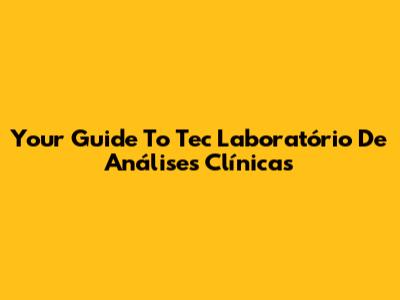 Your Guide To Tec Laboratório De Análises Clínicas