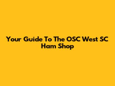 Your Guide To The OSC West SC Ham Shop