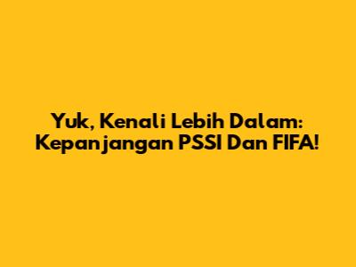 Yuk, Kenali Lebih Dalam: Kepanjangan PSSI Dan FIFA!