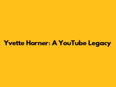 Yvette Horner: A YouTube Legacy