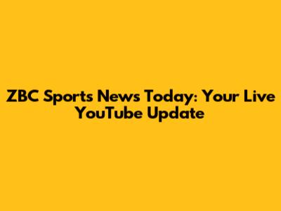 ZBC Sports News Today: Your Live YouTube Update