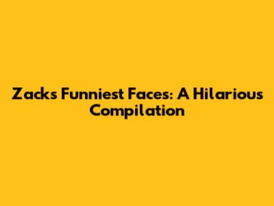 Zack's Funniest Faces: A Hilarious Compilation