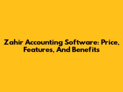 Zahir Accounting Software: Price, Features, And Benefits