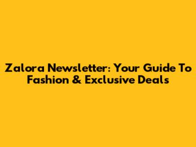 Zalora Newsletter: Your Guide To Fashion & Exclusive Deals