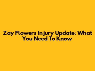 Zay Flowers Injury Update: What You Need To Know