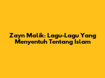 Zayn Malik: Lagu-Lagu Yang Menyentuh Tentang Islam