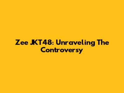 Zee JKT48: Unraveling The Controversy