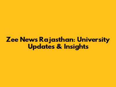 Zee News Rajasthan: University Updates & Insights