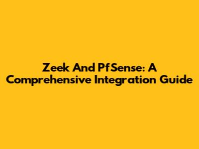 Zeek And PfSense: A Comprehensive Integration Guide