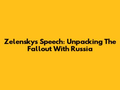 Zelensky's Speech: Unpacking The Fallout With Russia