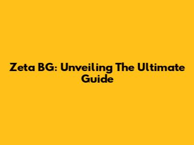 Zeta BG: Unveiling The Ultimate Guide