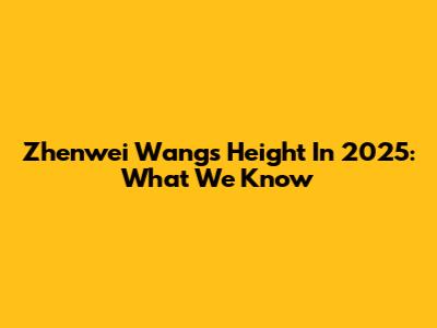 Zhenwei Wang's Height In 2025: What We Know
