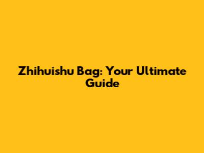 Zhihuishu Bag: Your Ultimate Guide
