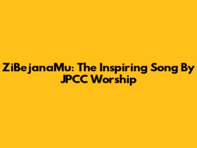 ZiBejanaMu: The Inspiring Song By JPCC Worship