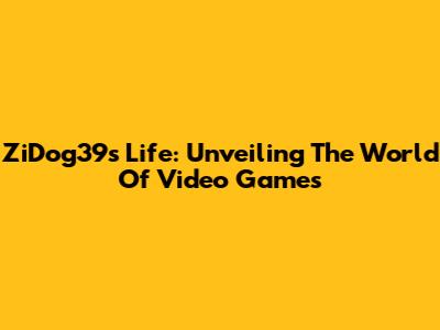 ZiDog39s Life: Unveiling The World Of Video Games