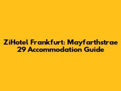 ZiHotel Frankfurt: Mayfarthstrae 29 Accommodation Guide