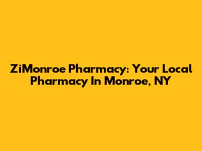 ZiMonroe Pharmacy: Your Local Pharmacy In Monroe, NY